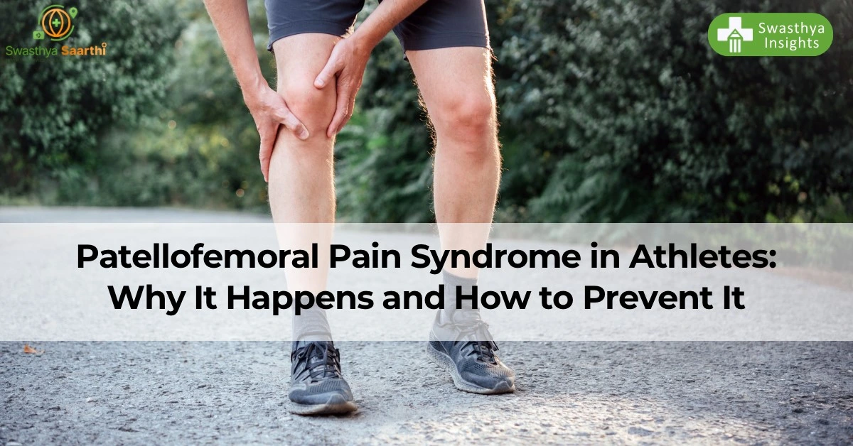 Patellofemoral Pain Syndrome in Athletes: Why It Happens and How to Prevent It